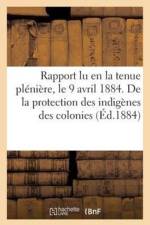 Rapport Lu En La Tenue Pleniere, Le 9 Avril 1884. de la Protection Des Indigenes Des Colonies af Armand Levy