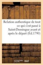 Relation Authentique de Tout Ce Qui s'Est Passe A Saint-Domingue Avant Et Apres Le Depart af Sans Auteur