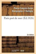 Paris Port de Mer, Par l'Auteur de la Revue Politique de l'Europe En 1825... 2eme Edition af Pierre-Francois-Xavier Bourguignon D' Herbigny