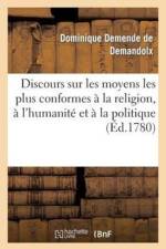 Discours Sur Les Moyens Les Plus Conformes A La Religion, A l'Humanite Et A La Politique af Dominique Demende de Demandolx