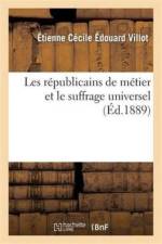 Les Republicains de Metier Et Le Suffrage Universel af Étienne Cécile Édouard Villot