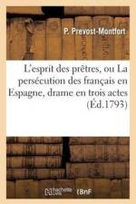L'Esprit Des Pretres, Ou La Persecution Des Francais En Espagne, Drame En Trois Actes Et En Vers af P Prevost-Montfort
