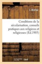 Conditions de la Secularisation, Conseils Pratiques Aux Religieux Et Religieuses Enseignants af J Brellaz
