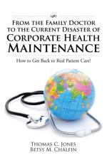 From the Family Doctor to the Current Disaster of Corporate Health Maintenance af Professor of Medicine Thomas C (Cornell University Medical College (Emeritus)) Jones