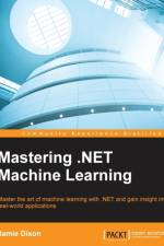 Mastering .NET Machine Learning af Jamie Dixon