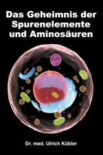 Geheimnis der Spurenelemente und Aminosauren af Dr Med Ulrich Kubler