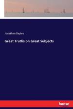 Great Truths on Great Subjects af Jonathan Bayley