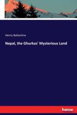 Nepal, the Ghurkas' Mysterious Land af Henry Ballantine