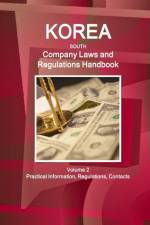 Korea South Company Laws and Regulations Handbook Volume 2 Practical Information, Regulations, Contacts af Inc Ibp