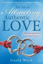 Art of Attracting Authentic Love af Gayla Wick