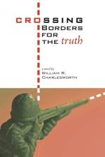 Crossing Borders for the Truth af William R Charlesworth