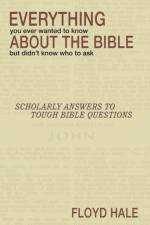 Everything You Ever Wanted to Know About the Bible But Didn't Know Who to Ask af Floyd Hale