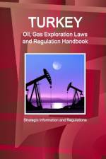 Turkey Oil, Gas Exploration Laws and Regulation Handbook - Strategic Information and Regulations af Inc Ibp