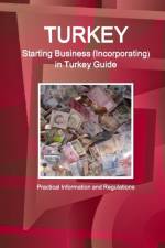 Turkey: Starting Business (Incorporating) in Turkey Guide - Practical Information and Regulations af Inc Ibp