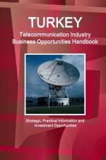Turkey Telecommunication Industry Business Opportunities Handbook - Strategic, Practical Information and Investment Opportunities af Inc Ibp