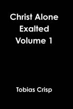 Christ Alone Exalted Volume 1 af Tobias Crisp