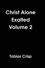 Christ Alone Exalted Volume 2 af Tobias Crisp