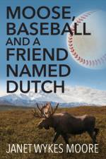 Moose, Baseball And A Friend Named Dutch af Janet Wykes Moore