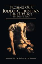 Probing Our Judeo-Christian Inheritance (for Freethinkers) af Max Burnett