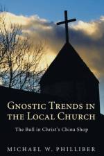 Gnostic Trends in the Local Church af Michael W Philliber