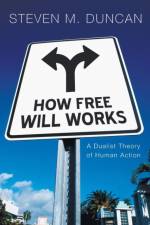How Free Will Works af Steven M Duncan
