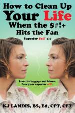 How to Clean Up Your Life When the $#!+ Hits the Fan af KJ Landis BS Ed