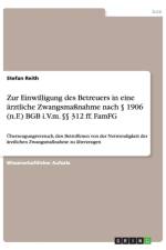 Zur Einwilligung des Betreuers in eine arztliche Zwangsmassnahme nach  1906 (n.F.) BGB i.V.m.  312 ff. FamFG af Stefan Reith