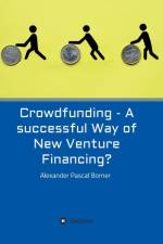 Crowdfunding - A successful Way of New Venture Financing? af Alexander Pascal Borner