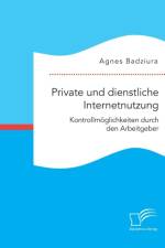 Private und dienstliche Internetnutzung. Kontrollmoeglichkeiten durch den Arbeitgeber af Agnes Badziura