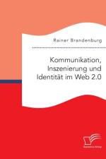Kommunikation, Inszenierung und Identitat im Web 2.0 af Rainer Brandenburg