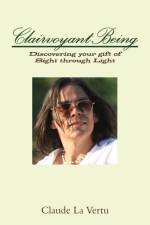 CLAIRVOYANT BEING: Discovering your gift of Sight through Light af CLAUDE LA VERTU