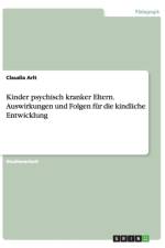 Kinder psychisch kranker Eltern. Auswirkungen und Folgen fur die kindliche Entwicklung af Claudia Arlt