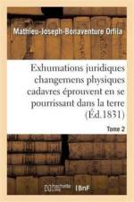 Traite Des Exhumations Changemens Physiques Cadavres Eprouvent En Se Pourrissant Dans La Terre T02 af Mathieu-Joseph-Bonaventure Orfila