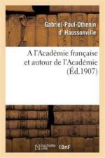l'Academie Francaise Et Autour de l'Academie af Gabriel-Paul-Othenin D' Haussonville