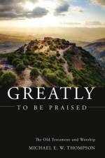 Greatly to be Praised af Michael E W Thompson