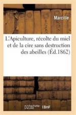 L'Apiculture, Recolte Du Miel Et de la Cire Sans Destruction Des Abeilles Ed 1862 af Marcille