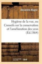 Hygiene de la Vue, Ou Conseils Sur La Conservation Et l'Amelioration Des Yeux 3e Ed af Magne-A