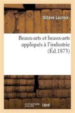 Beaux-Arts Et Beaux-Arts Appliques A l'Industrie af Octave LaCroix