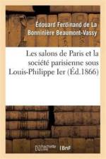 Les Salons de Paris Et La Societe Parisienne Sous Louis-Philippe Ier af Edouard Ferdinand La Bonniniere de Beaumont-Vassy