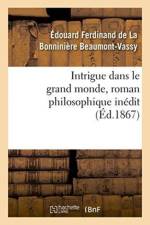 Intrigue Dans Le Grand Monde, Roman Philosophique Inedit af Edouard Ferdinand La Bonniniere de Beaumont-Vassy