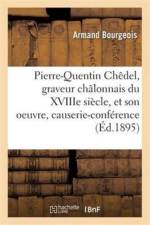 Pierre-Quentin Chedel, Graveur Chalonnais Du Xviiie Siecle, Et Son Oeuvre, Causerie-Conference af Armand Bourgeois