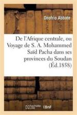 de l'Afrique Centrale, Ou Voyage de S. A. Mohammed Said Pacha Dans Ses Provinces Du Soudan af Onofrio Abbate