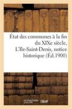 Etat Des Communes A La Fin Du Xixe Siecle. l'Ile-Saint-Denis: Notice Historique af Fernand Bournon