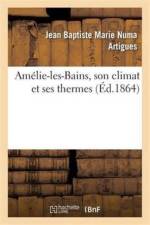 Amelie-Les-Bains, Son Climat Et Ses Thermes af Jean Baptiste Marie Numa Artigues