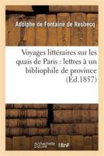 Voyages Litteraires Sur Les Quais de Paris: Lettres A Un Bibliophile de Province af Adolphe De Fontaine De Resbecq