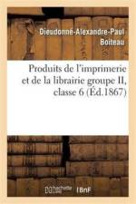 Produits de l'Imprimerie Et de la Librairie Groupe II, Classe 6 af Dieudonne-Alexandre-Paul Boiteau