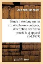Etude Historique Sur Les Extraits Pharmaceutiques, Description Des Divers Procedes Et Appareils af Louis Alphonse Adrian