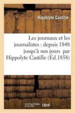 Les Journaux Et Les Journalistes: Depuis 1848 Jusqu'a Nos Jours af Hippolyte Castille