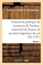 Testament Politique de Monsieur de Vauban, Marechal de France & Premier Ingenieur Du Roi. Vol. 1 af Pierre Le Pesant de Boisguilbert