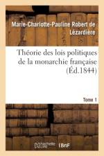 Theorie Des Lois Politiques de la Monarchie Francaise. Tome 1 af Marie-Charlotte-Pauline Robert de Lezardiere